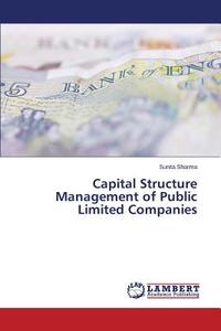 Capital Structure Management of Public Limited Companies di Sunita Sharma edito da LAP Lambert Academic Publishing