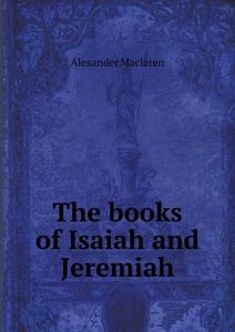 The Books Of Isaiah And Jeremiah di Alexander MacLaren edito da Book On Demand Ltd.