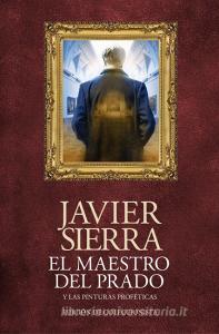 El maestro del Prado : y las pinturas proféticas di Javier Sierra edito da Editorial Planeta, S.A.