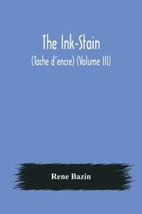 The Ink-Stain (Tache d'encre) (Volume III) di Rene Bazin edito da Alpha Editions