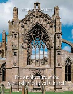 The Architecture of the Scottish Medieval Church 1100-1560 di Richard Fawcett edito da Yale University Press