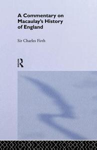 Commentary On Macaulay's History Of England di The late Sir Charles Firth edito da Taylor & Francis Ltd