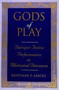 Gods of Play: Baroque Festive Performances as Rhetorical Discourse di Kristiaan Aercke edito da STATE UNIV OF NEW YORK PR