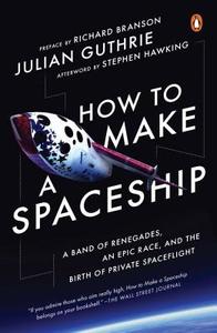 How to Make a Spaceship: A Band of Renegades, an Epic Race, and the Birth of Private Spaceflight di Julian Guthrie edito da PENGUIN GROUP
