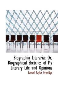 Biographia Literaria Or Biographical Sketches Of My Literary Life And Opinions di Samuel Taylor Coleridge edito da Bibliolife