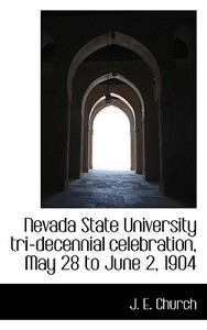 Nevada State University Tri-decennial Celebration, May 28 To June 2, 1904 di J E Church edito da Bibliolife