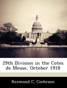 29th Division In The Cotes De Meuse, October 1918 di Rexmond C Cochrane edito da Bibliogov