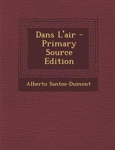Dans L'Air - Primary Source Edition di Alberto Santos-Dumont edito da Nabu Press