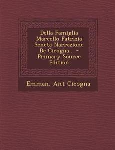 Della Famiglia Marcello Fatrizia Seneta Narrazione de Cicogna... di Emman Ant Cicogna edito da Nabu Press