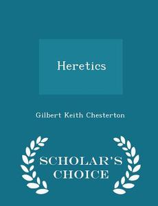 Heretics - Scholar's Choice Edition di G K Chesterton edito da Scholar's Choice