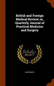 British And Foreign Medical Review; Or, Quarterly Journal Of Practical Medicine And Surgery di Anonymous edito da Arkose Press