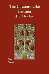 The Chestermarke Instinct di J. S. Fletcher edito da ECHO LIB