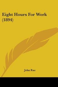 Eight Hours for Work (1894) di John Rae edito da Kessinger Publishing