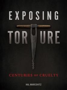 Exposing Torture: Centuries of Cruelty di Hal Marcovitz edito da TWENTY FIRST CENTURY BOOKS
