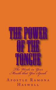 The Power of the Tongue: The Words in Your Mouth That You Speak! di Apostle Ramona Haswell edito da Createspace