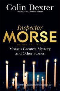 Morse's Greatest Mystery and Other Stories di Colin Dexter edito da Pan Macmillan