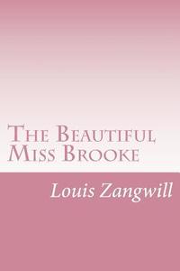 The Beautiful Miss Brooke di Louis Zangwill edito da Createspace