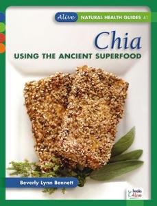 Chia: Using the Ancient Superfood di Beverly Lynn Bennett edito da ALIVE BOOKS
