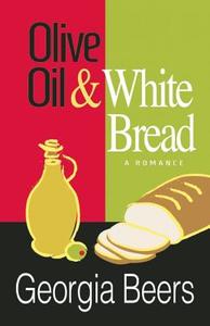 Olive Oil & White Bread di Georgia Beers edito da BYWATER BOOKS