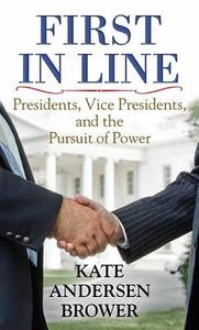 First in Line: Presidents, Vice Presidents, and the Pursuit of Power di Kate Andersen Brower edito da CTR POINT PUB (ME)