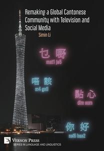 Remaking a Global Cantonese Community with Television and Social Media di Simin Li edito da Vernon Press