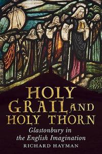 Holy Grail and Holy Thorn di Richard Hayman edito da Fonthill Media