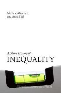 A Short History of Inequality di Michele (University of Bologna) Alacevich, Anna (University of Bologna) Soci edito da Agenda Publishing