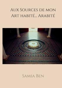 Au source de mon Art habité ... Arabité di Samia Bendahmane edito da Books on Demand
