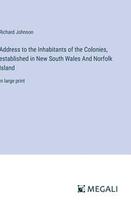 Address to the Inhabitants of the Colonies, established in New South Wales And Norfolk Island di Richard Johnson edito da Megali Verlag
