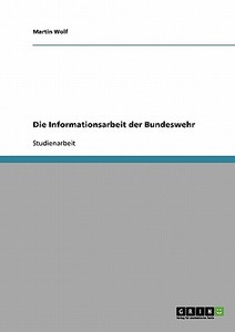 Die Informationsarbeit der Bundeswehr di Martin Wolf edito da GRIN Publishing