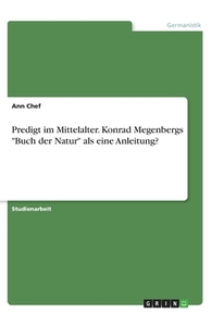 Predigt im Mittelalter. Konrad Megenbergs "Buch der Natur" als eine Anleitung? di Ann Chef edito da GRIN Verlag