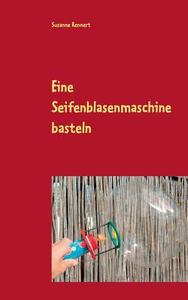 Eine Seifenblasenmaschine basteln di Susanne Rennert edito da Books on Demand