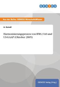 Harmonisierungsprozess von IFRS / IAS und US-GAAP (Oktober 2005) di A. Kaindl edito da GBI-Genios Verlag