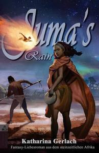 Juma's Rain: A Fantasy Romance Novel Set in Stone Age Africa di Katharina Gerlach edito da Independent Bookworm