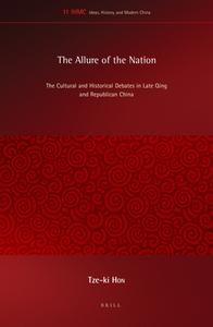 The Allure of the Nation: The Cultural and Historical Debates in Late Qing and Republican China di Tze-Ki Hon edito da BRILL ACADEMIC PUB