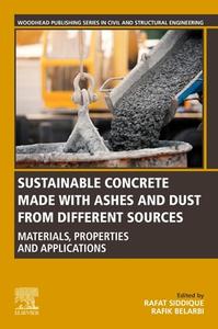 Sustainable Concrete Made with Ashes and Dust from Different Sources: Materials, Properties and Applications edito da WOODHEAD PUB