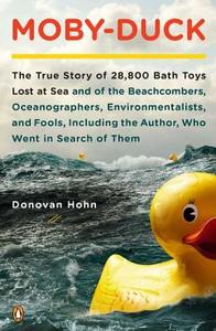 Moby-Duck: The True Story of 28,800 Bath Toys Lost at Sea & of the Beachcombers, Oceanograp Hers, Environmentalists & Fo di Donovan Hohn edito da PENGUIN GROUP