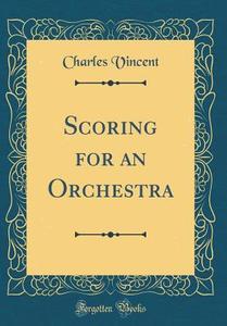 Scoring for an Orchestra (Classic Reprint) di Charles Vincent edito da Forgotten Books