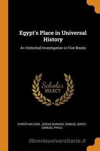 Egypt's Place In Universal History di Christian Karl Josias Bunsen, Samuel Birch, Samuel Philo edito da Franklin Classics Trade Press