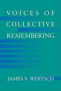 Voices of Collective Remembering di James V. Wertsch, Wertsch James V. edito da Cambridge University Press