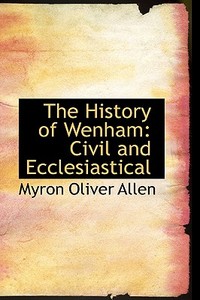 The History Of Wenham di Myron Oliver Allen edito da Bibliolife