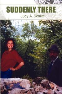 Suddenly There di Judy A. Schlitt edito da iUniverse
