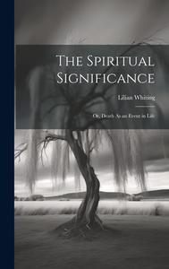 The Spiritual Significance di Lilian Whiting edito da LEGARE STREET PR