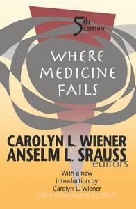 Where Medicine Fails di Carolyn L. Wiener edito da Taylor & Francis Ltd
