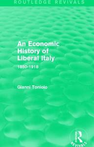 An Economic History of Liberal Italy di Gianni Toniolo edito da Taylor & Francis Ltd