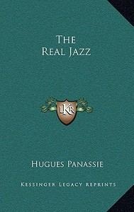 The Real Jazz di Hugues Panassie edito da Kessinger Publishing