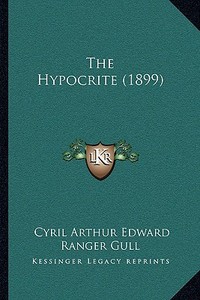 The Hypocrite (1899) di Cyril Arthur Edward Ranger Gull edito da Kessinger Publishing