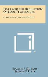 Fever and the Regulation of Body Temperature: American Lecture Series, No. 13 di Eugene F. Du Bois edito da Literary Licensing, LLC