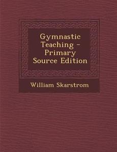 Gymnastic Teaching di William Skarstrom edito da Nabu Press