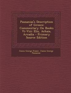 Pausanias's Description of Greece: Commentary on Books VI-VIII: Elis, Achaia, Arcadia - Primary Source Edition di James George Frazer, James George Pausanias edito da Nabu Press